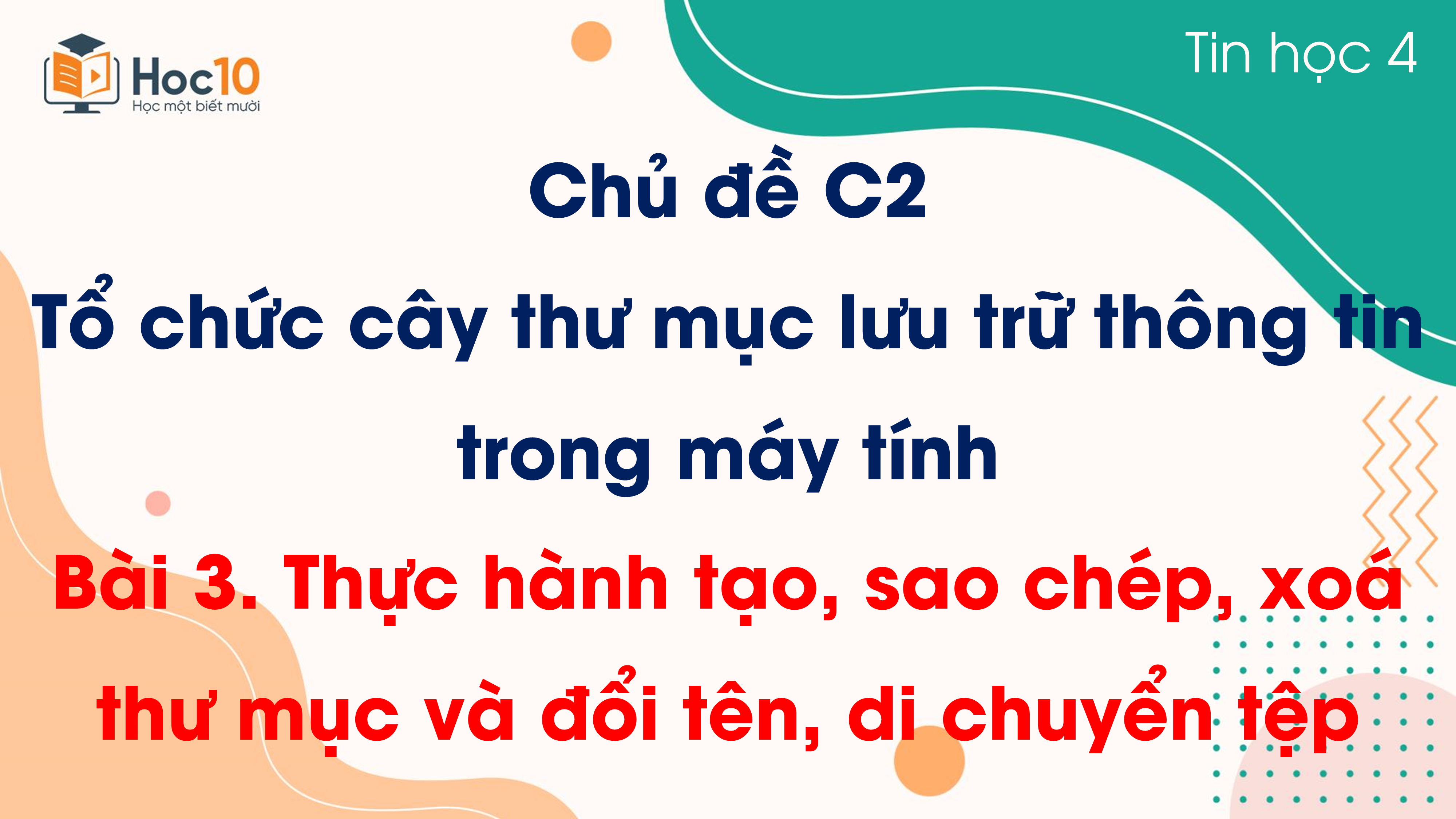 Chủ đề C2 - Bài 3 Thực hành tạo, sao chép, xoá thư mục và đổi tên, di chuyển tệp